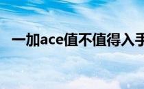 一加ace值不值得入手 一加Ace什么时候上市 