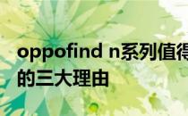 oppofind n系列值得买吗 必买OPPOFindN的三大理由 