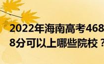 2022年海南高考468分可以报考哪些大学 468分可以上哪些院校？