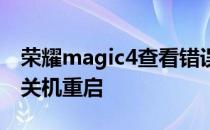 荣耀magic4查看错误报告 荣耀magic4怎么关机重启 