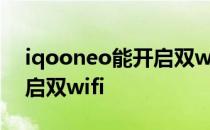iqooneo能开启双wifi吗 iqooneo6怎么开启双wifi 
