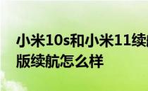 小米10s和小米11续航测试 小米11青春活力版续航怎么样 