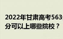 2022年甘肃高考563分可以报哪些大学？563分可以上哪些院校？