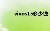 vivos15多少钱 vivoS15多少钱 