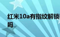 红米10a有指纹解锁吗 红米10A有指纹解锁吗 