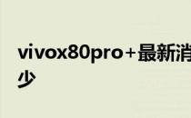 vivox80pro+最新消息 vivoX80Pro 跑分多少 
