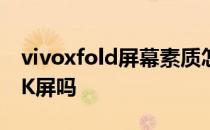vivoxfold屏幕素质怎么样 vivoXFold支持2K屏吗 