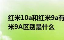 红米10a和红米9a有什么区别 红米10a和红米9A区别是什么 