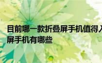 目前哪一款折叠屏手机值得入手 2022年4月值得入手的折叠屏手机有哪些 