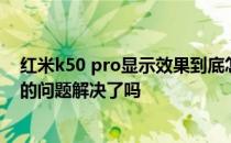 红米k50 pro显示效果到底怎么样 红米k50Pro原神降画质的问题解决了吗 