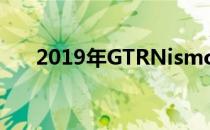 2019年GTRNismo售价175 450美元