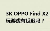 3K OPPO Find X2 120hz超感屏视觉体验 玩游戏有延迟吗？