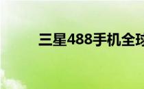 三星488手机全球奥运会详细评测