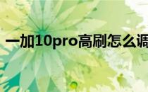 一加10pro高刷怎么调 一加10R支持高刷吗 