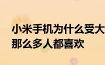 小米手机为什么受大家喜欢 小米手机为什么那么多人都喜欢 