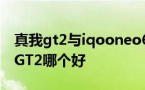 真我gt2与iqooneo6比较 iqooneo6和真我GT2哪个好 