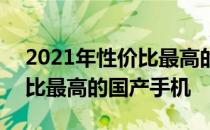 2021年性价比最高的国产手机 2021年性价比最高的国产手机 