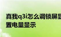 真我q3i怎么调锁屏显示电量 真我Q5i怎么设置电量显示 