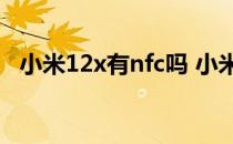 小米12x有nfc吗 小米12sPro支持NFC吗 