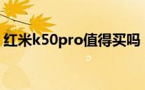 红米k50pro值得买吗 红米k50pro值得买吗 