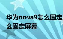 华为nova9怎么固定屏幕旋转 华为Nova9怎么固定屏幕 