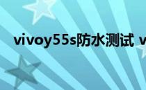 vivoy55s防水测试 vivoy55s支持防水吗 