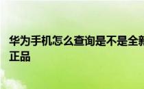 华为手机怎么查询是不是全新正品 华为手机怎么查询是不是正品 