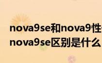 nova9se和nova9性价比 Hinova9SE和华为nova9se区别是什么 