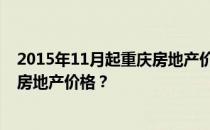 2015年11月起重庆房地产价格走势 谁能告诉我重庆最新的房地产价格？