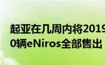 起亚在几周内将2019年分配给英国市场的900辆eNiros全部售出