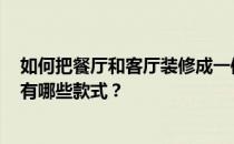 如何把餐厅和客厅装修成一体？请问客厅和餐厅怎么装修？有哪些款式？