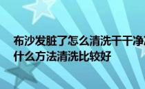 布沙发脏了怎么清洗干干净净 布沙发脏了如何办 布沙发用什么方法清洗比较好 