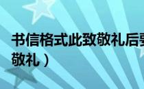 书信格式此致敬礼后要符号吗（书信格式此致敬礼）