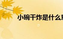 小碗干炸是什么意思（小碗干炸）