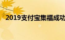 2019支付宝集福成功（2019支付宝集福）