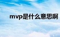 mvp是什么意思啊（mvp是什么意思）