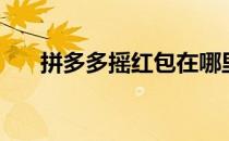 拼多多摇红包在哪里（拼多多摇红包）