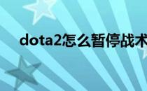 dota2怎么暂停战术（dota2怎么暂停）