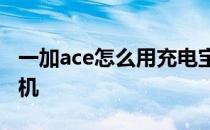 一加ace怎么用充电宝充电 一加Ace怎么插耳机 