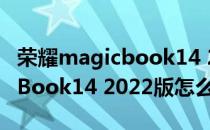 荣耀magicbook14 2022版跑分 荣耀MagicBook14 2022版怎么样 