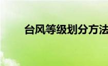 台风等级划分方法（台风等级划分）