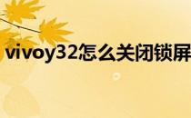 vivoy32怎么关闭锁屏 vivoy32怎么关闭hd 