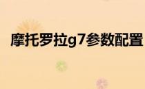 摩托罗拉g7参数配置 摩托罗拉g71s开箱测评 