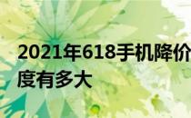 2021年618手机降价 2022年618手机降价幅度有多大 