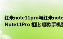 红米note11pro与红米note10pro对比 红米Note11Pro和Note11Pro 相比 哪款手机更加值得入手 