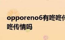 opporeno6有咚咚传情吗 opporeno7有咚咚传情吗 