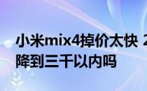 小米mix4掉价太快 2022年618小米mix4能降到三千以内吗 