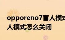 opporeno7盲人模式怎么关 opporeno7盲人模式怎么关闭 