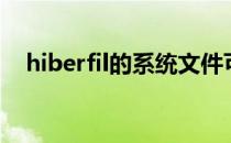 hiberfil的系统文件可以删吗（hiberfil）