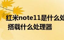 红米note11是什么处理器 红米note11TPro 搭载什么处理器 